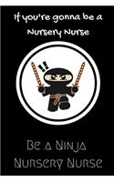 If you're gonna be a Nursery Nurse be a Ninja Nursery Nurse