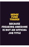 Hedge fund trader, Because Freaking Awesome Is Not An Official Job Title: 6X9 Career Pride Notebook Unlined 120 pages Writing Journal