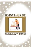 I´d Rather Be Playing In The Mud: Notebook Journal Composition Blank Lined Diary Notepad 120 Pages Paperback Brown Points Pottery