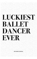 Luckiest Ballet Dancer Ever: A 6x9 Inch Diary Notebook Journal With A Bold Text Font Slogan On A Matte Cover and 120 Blank Lined Pages Makes A Great Alternative To A Card