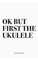 Ok But First The Ukulele: A 6x9 Inch Diary Notebook Journal With A Bold Text Font Slogan On A Matte Cover and 120 Blank Lined Pages Makes A Great Alternative To A Card