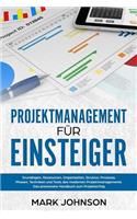 Projektmanagement für Einsteiger: Grundlagen, Ressourcen, Organisation, Struktur, Prozesse, Phasen, Techniken und Tools des modernen Projektmanagements. Das praxisnahe Handbuch zum P