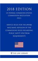 Service Rules for the 698-806 MHz Band, Revision of the Commissions Rules Regarding Public Safety Spectrum Requirements (US Federal Communications Commission Regulation) (FCC) (2018 Edition)