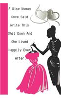 A Wise Woman Once Said Write This Shit Down and She Lived Happily Ever After.: Empowerment Creative Blank Lined Writing Journal