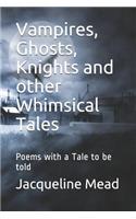 Vampires, Ghosts, Knights and Other Whimsical Tales: Poems with a Tale to Be Told