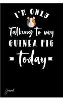 I'm Only Talking to My Guinea Pig Today Journal: 130 Blank Lined Pages - 6 X 9 Wide Ruled Notebook with Cute Guinea Pig Print on the Cover