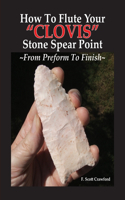 How To Flute Your "CLOVIS" Stone Spear Point From Preform To Finish