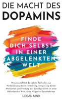 Macht des Dopamins: Wissenschaftlich Bewährte Techniken zur Stimmungsverbesserung, Motivationssteigerung und Gleichgewichtsfindung in einer Ablenkenden Welt, ohne Negat