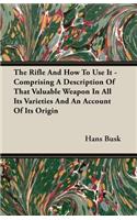 Rifle and How to Use It - Comprising a Description of That Valuable Weapon in All Its Varieties and an Account of Its Origin