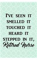I've Seen It Smelled It Touched It Heard It Stepped in It, Retired Nurse