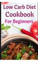 Low Carb Diet Cookbook for Beginners: Delicious Low Carb Diet Recipes for Helping You Burn Fat and Lose Weight!