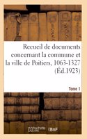 Recueil de Documents Concernant La Commune Et La Ville de Poitiers, 1063-1327. Tome 1