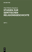 Wolf Wilhelm Baudissin: Studien Zur Semitischen Religionsgeschichte. Heft 2