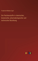Flechtenstoffe in chemischer, botanischer, pharmakologischer und technischer Beziehung
