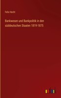Bankwesen und Bankpolitik in den süddeutschen Staaten 1819-1875