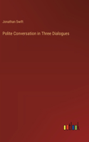 Polite Conversation in Three Dialogues