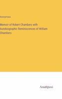 Memoir of Robert Chambers with Autobiographic Reminiscences of William Chambers