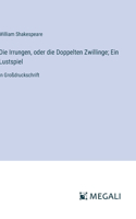 Die Irrungen, oder die Doppelten Zwillinge; Ein Lustspiel: in Großdruckschrift