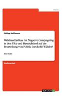 Welchen Einfluss hat Negative Campaigning in den USA und Deutschland auf die Beurteilung von Politik durch die Wähler?