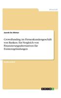 Crowdfunding im Firmenkundengeschäft von Banken. Ein Vergleich von Finanzierungsalternativen für Existenzgründungen