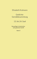 Elisabeth Kulmanns Gedichte, 13. bis 24. Saal: Neuauflage in lateinischer, statt gotischer Schrift der Gedichte Elisabeth Kulmanns