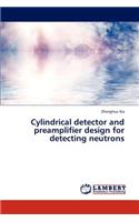 Cylindrical Detector and Preamplifier Design for Detecting Neutrons