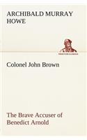 Colonel John Brown, of Pittsfield, Massachusetts, the Brave Accuser of Benedict Arnold