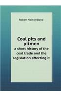 Coal Pits and Pitmen a Short History of the Coal Trade and the Legislation Affecting It