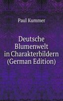 Deutsche Blumenwelt in Charakterbildern (German Edition)