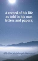 record of his life as told in his own letters and papers;