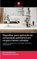 Dispositivo para aplicação de composição polimérica em roupas a serem usinadas