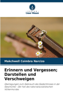 Erinnern und Vergessen; Darstellen und Verschweigen