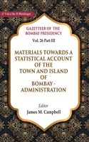 Gazetteer of the Bombay Presidency: Materials Towards a Statistical Account of the Town and Island of Bombay Vol. 26 Part III [Hardcover]