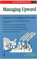 Managing Upward (Strategies For Succeeding With Your Boss)