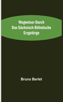 Wegweiser durch das sächsisch-böhmische Erzgebirge
