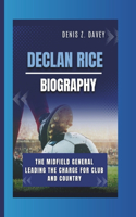 Declan Rice Biography: The Midfield General Leading the Charge for Club and Country(Victory Chronicles)