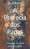 A Profecia dos Papas: Traduzida do Latim para Português