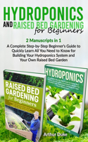 Hydroponics and Raised Bed Gardening for Beginners: 2 Manuscripts in 1 - A Complete Step-by-Step Beginner's Guide to Quickly Learn All You Need to Know for Building Your Hydroponics System and Your Ow