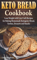 Keto Bread Cookbook: Lose Weight with Low Carb Recipes for Baking Homemade Ketogenic Bread, Tartine, Desserts and Snacks