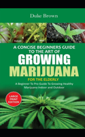 A Concise Beginners Guide to the Art of Growing Marijuana Indoor For The Elderly: A Beginner to Pro Guide to Grow Healthy Marijuana Indoor & Outdoor