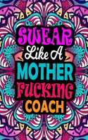 Swear Like A Mother Fucking Coach: A Swear Word Coloring Book For Swearing Like A Coach Relaxation & Art Therapy - Swear Coloring Book For Coach