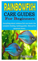 Rainbowfish Care Guides for Beginners: Everything about rainbowfish care book: the complete feeding, tanking guides. Manual for aquarium lovers