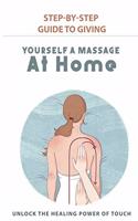 Step-By-Step Guide To Giving Yourself A Massage At Home: Unlock The Healing Power Of Touch: Healing Benefits Through Aromatherapy