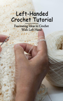 Left-Handed Crochet Tutorial: Fascinating Ideas to Crochet With Left Hand: Left-Handed Crochet Projects