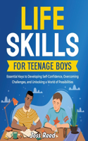 Life Skills for Teenage Boys: Essential Keys to Developing Self-Confidence, Overcoming Challenges, and Unlocking a World of Possibilities(Skill Building for Teens)