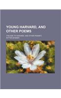 Young Harvard, and Other Poems; (An Ode to Harvard, and Other Poems)