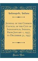 Journal of the Common Council of the City of Indianapolis, Indiana, from January 1, 1937, to December 31, 1937 (Classic Reprint)