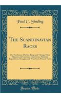 The Scandinavian Races: The Northmen; The Sea-Kings and Vikings; Their Manners and Customs, Discoveries, Maritime Expeditions, Struggles and Wars Up to Present Time (Classic Reprint)