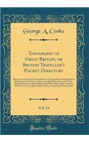 Topography of Great Britain, or British Traveller's Pocket Directory, Vol. 14: Being an Accurate and Comprehensive Topographical and Statistical Description of All the Counties in England, Scotland, and Wales, with the Adjacent Islands: Illustrated: Being an Accurate and Comprehensive Topographical and Statistical Description of All the Counties in England, Scotland, and Wales, with the Adjacent