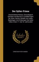 Der Sylter-Friese: Geschichtliche Notizen, Chronologisch Geordnet Und Benutzt Zu Schilderungen, Der Sitten, Rechte, Kämpfe Und Leiden, Niederlagen Und Erhebungen Des S